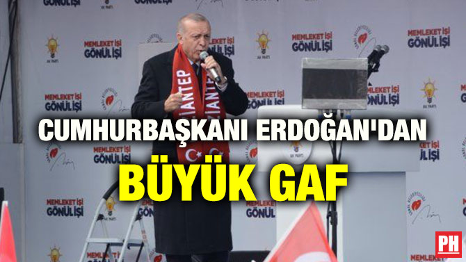 CUMHURBAŞKANI ERDOĞAN’DAN BÜYÜK GAF