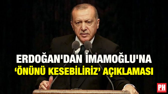ERDOĞAN’DAN İMAMOĞLU’NA ‘ÖNÜNÜ KESEBİLİRİZ’ AÇIKLAMASI
