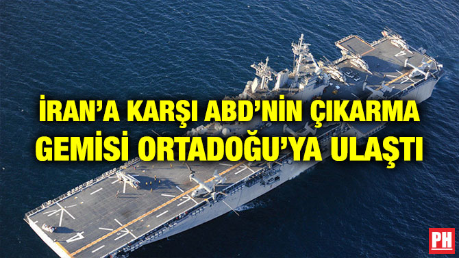 İRAN’A KARŞI ABD’NİN ÇIKARMA GEMİSİ ORTADOĞU’YA ULAŞTI