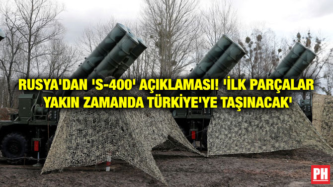 RUSYA’DAN ‘S-400’ AÇIKLAMASI! ‘İLK PARÇALAR YAKIN ZAMANDA TÜRKİYE’YE TAŞINACAK’