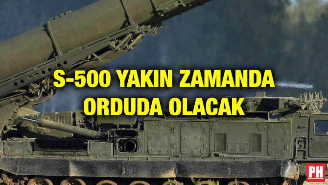 S-500 YAKIN ZAMANDA ORDUDA OLACAK