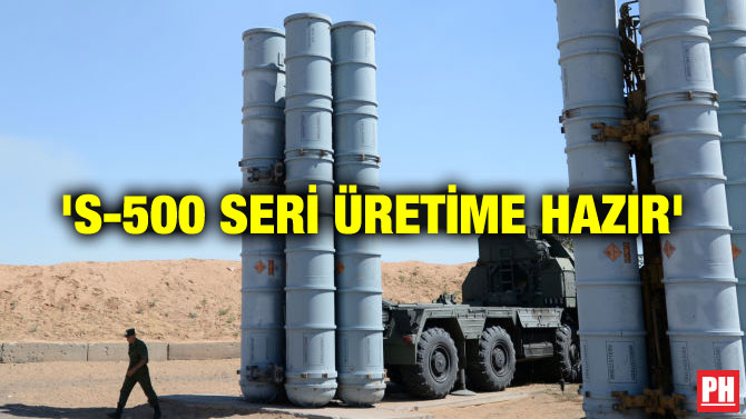 ‘S-500 SERİ ÜRETİME HAZIR’