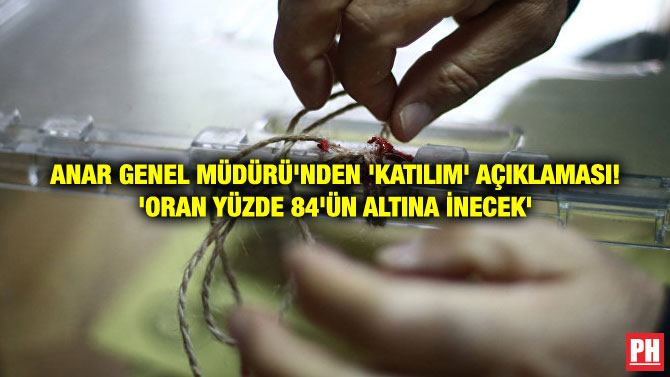 ANAR GENEL MÜDÜRÜ’NDEN ‘KATILIM’ AÇIKLAMASI! ‘ORAN YÜZDE 84’ÜN ALTINA İNECEK’