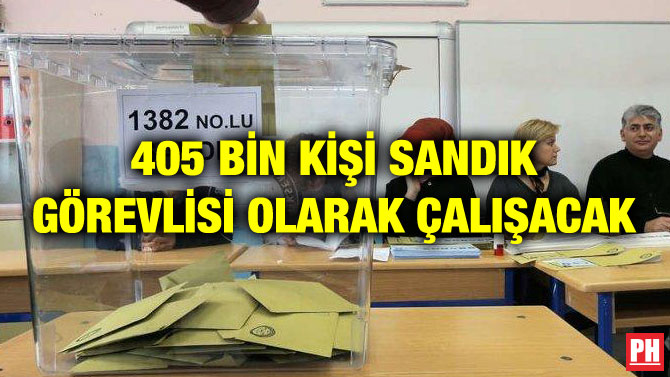 405 BİN KİŞİ SANDIK GÖREVLİSİ OLARAK ÇALIŞACAK