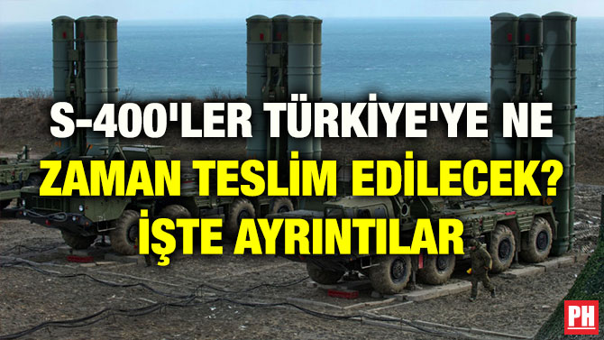 S-400’LER TÜRKİYE’YE NE ZAMAN TESLİM EDİLECEK? İŞTE AYRINTILAR
