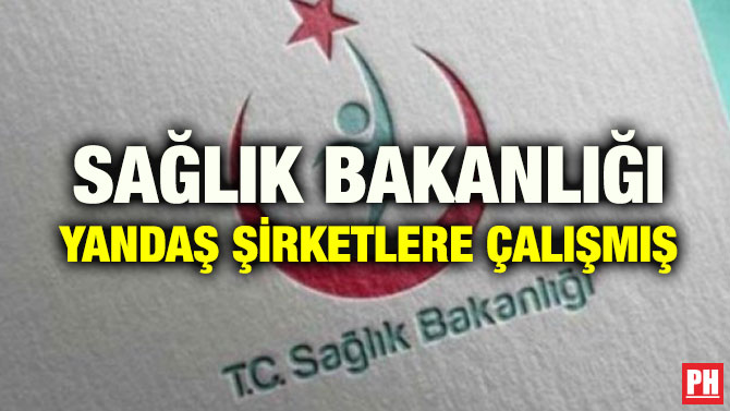 SAĞLIK BAKANLIĞI YANDAŞ ŞİRKETLERE ÇALIŞMIŞ