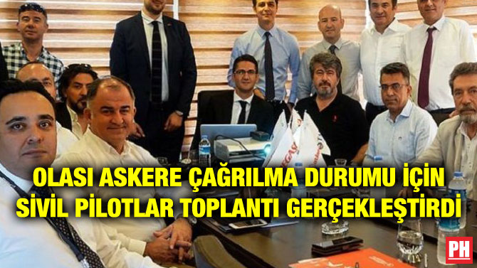 OLASI ASKERE ÇAĞRILMA DURUMU İÇİN SİVİL PİLOTLAR TOPLANTI GERÇEKLEŞTİRDİ