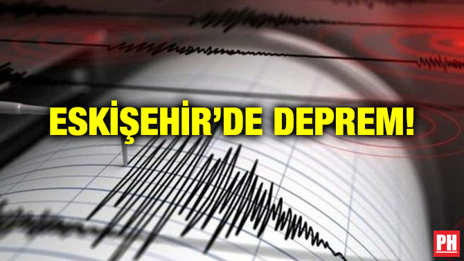 ESKİŞEHİR’DE DEPREM!