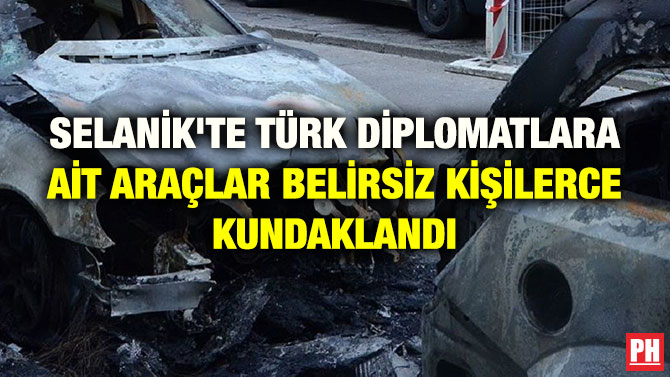 SELANİK’TE TÜRK DİPLOMATLARA AİT ARAÇLAR BELİRSİZ KİŞİLERCE KUNDAKLANDI