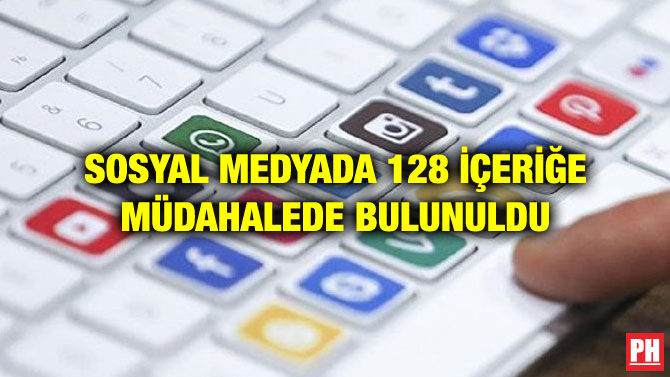SOSYAL MEDYADA 128 İÇERİĞE MÜDAHALEDE BULUNULDU