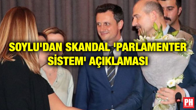 SOYLU’DAN SKANDAL ‘PARLAMENTER SİSTEM’ AÇIKLAMASI