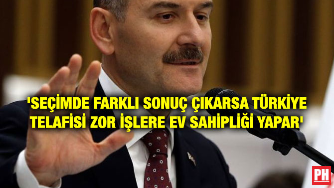 ‘SEÇİMDE FARKLI SONUÇ ÇIKARSA TÜRKİYE TELAFİSİ ZOR İŞLERE EV SAHİPLİĞİ YAPAR’