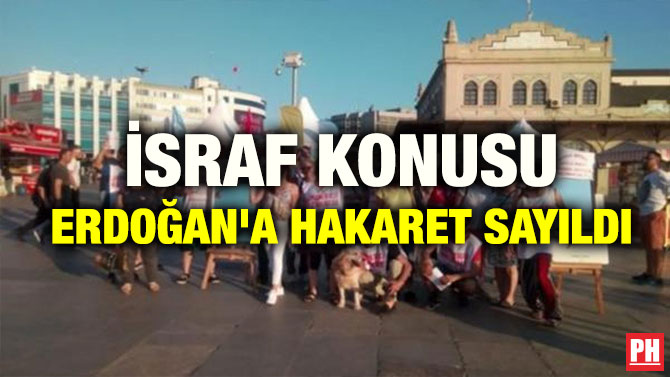 İSRAF KONUSU ERDOĞAN’A HAKARET SAYILDI