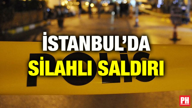 İSTANBUL’DA SİLAHLI SALDIRI