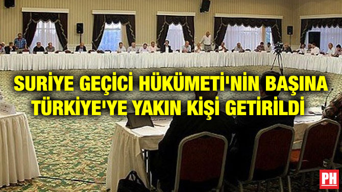 SURİYE GEÇİCİ HÜKÜMETİ’NİN BAŞINA TÜRKİYE’YE YAKIN KİŞİ GETİRİLDİ