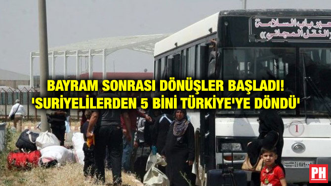 BAYRAM SONRASI DÖNÜŞLER BAŞLADI! ‘SURİYELİLERDEN 5 BİNİ TÜRKİYE’YE DÖNDÜ’