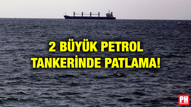 2 BÜYÜK PETROL TANKERİNDE PATLAMA!