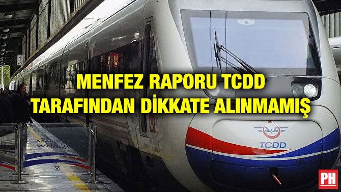 MENFEZ RAPORU TCDD TARAFINDAN DİKKATE ALINMAMIŞ