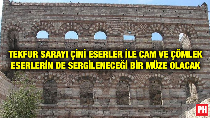 TEKFUR SARAYI ÇİNİ ESERLER İLE CAM VE ÇÖMLEK ESERLERİN DE SERGİLENECEĞİ BİR MÜZE OLACAK