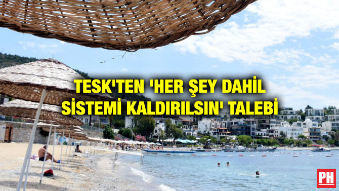 TESK’TEN ‘HER ŞEY DAHİL SİSTEMİ KALDIRILSIN’ TALEBİ