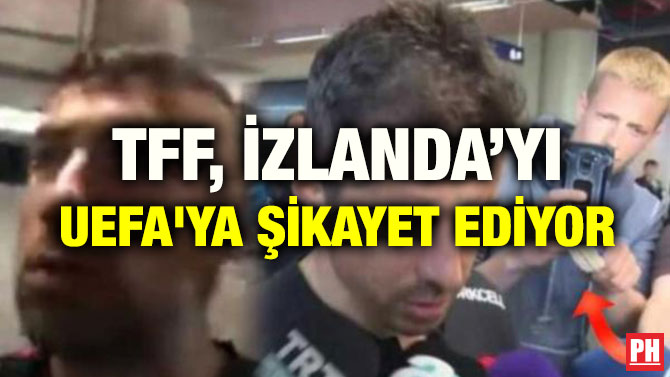 TFF, İZLANDA’YI UEFA’YA ŞİKAYET EDİYOR