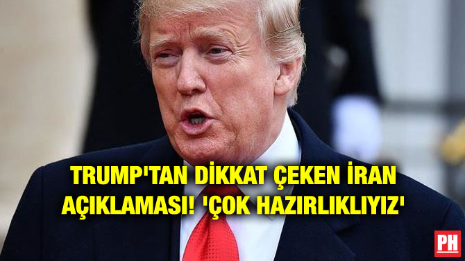 TRUMP’TAN DİKKAT ÇEKEN İRAN AÇIKLAMASI! ‘ÇOK HAZIRLIKLIYIZ’