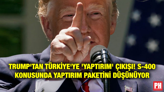 TRUMP’TAN TÜRKİYE’YE ‘YAPTIRIM’ ÇIKIŞI! S-400 KONUSUNDA YAPTIRIM PAKETİNİ DÜŞÜNÜYOR