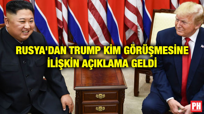 RUSYA’DAN TRUMP KİM GÖRÜŞMESİNE İLİŞKİN AÇIKLAMA GELDİ