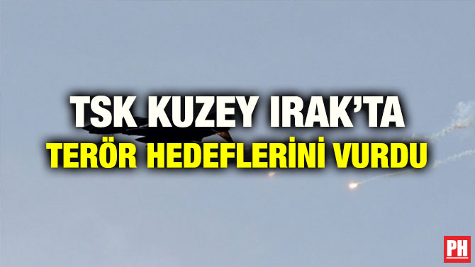 TSK KUZEY IRAK’TA TERÖR HEDEFLERİNİ VURDU