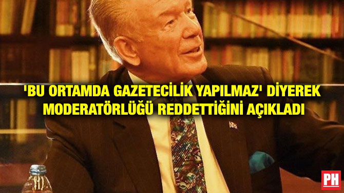 ‘BU ORTAMDA GAZETECİLİK YAPILMAZ’ DİYEREK MODERATÖRLÜĞÜ REDDETTİĞİNİ AÇIKLADI