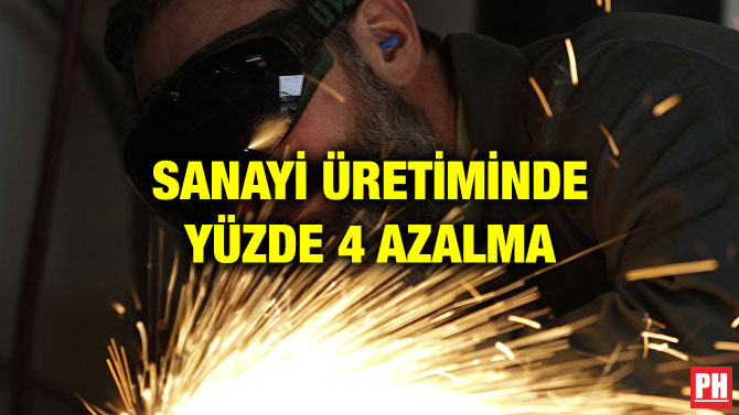 SANAYİ ÜRETİMİNDE YÜZDE 4 AZALMA