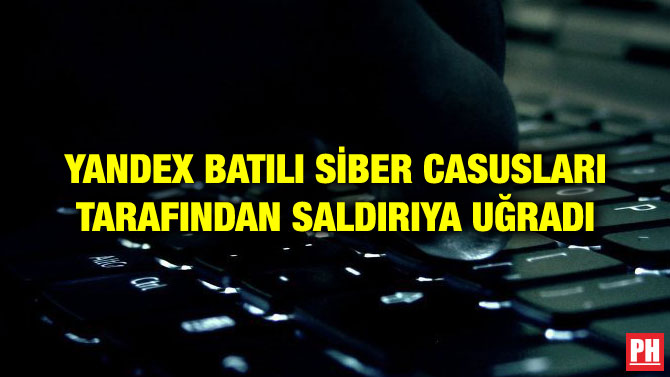 YANDEX BATILI SİBER CASUSLARI TARAFINDAN SALDIRIYA UĞRADI