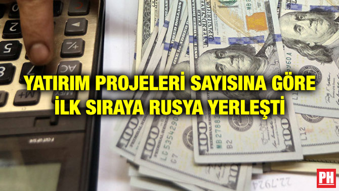 YATIRIM PROJELERİ SAYISINA GÖRE İLK SIRAYA RUSYA YERLEŞTİ