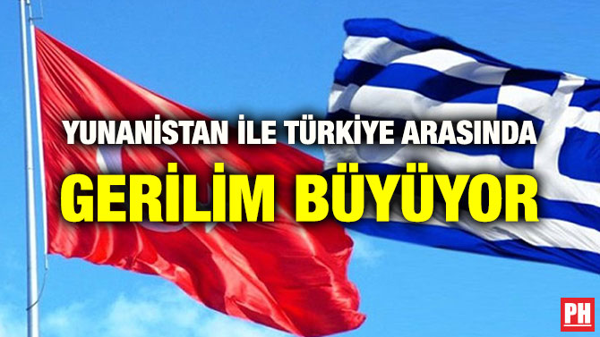 YUNANİSTAN İLE TÜRKİYE ARASINDA GERİLİM BÜYÜYOR