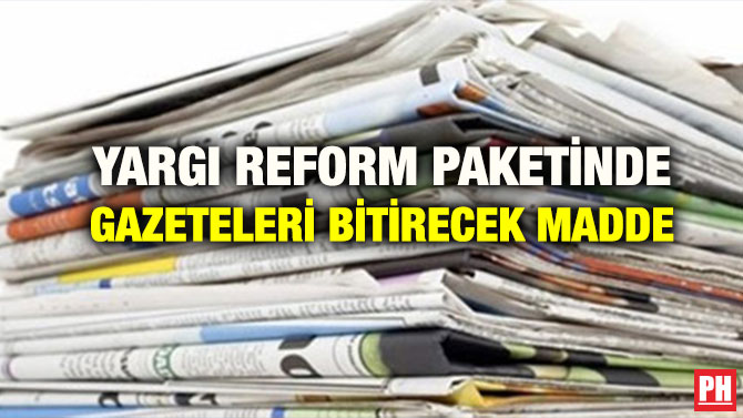 YARGI REFORM PAKETİNDE GAZETELERİ BİTİRECEK MADDE