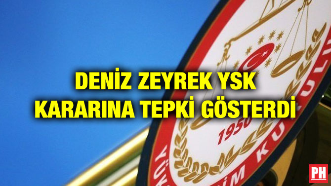 DENİZ ZEYREK YSK KARARINA TEPKİ GÖSTERDİ