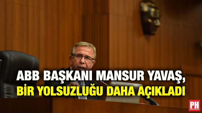ABB BAŞKANI MANSUR YAVAŞ, BİR YOLSUZLUĞU DAHA AÇIKLADI