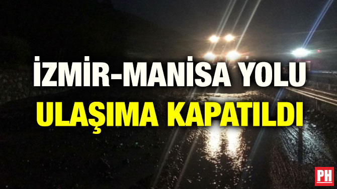 İZMİR-MANİSA YOLU ULAŞIMA KAPATILDI