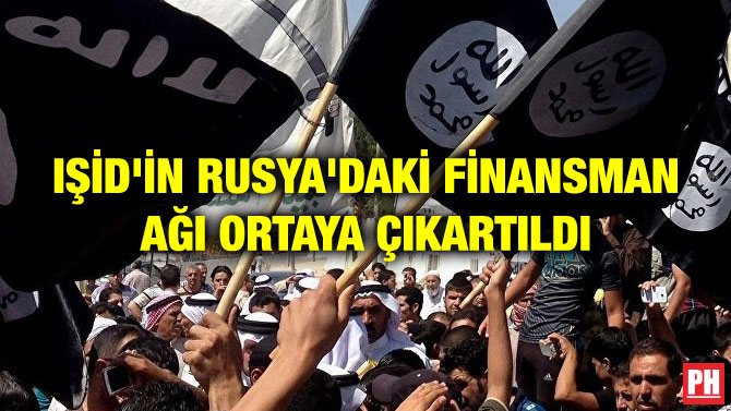 IŞİD’İN RUSYA’DAKİ FİNANSMAN AĞI ORTAYA ÇIKARTILDI