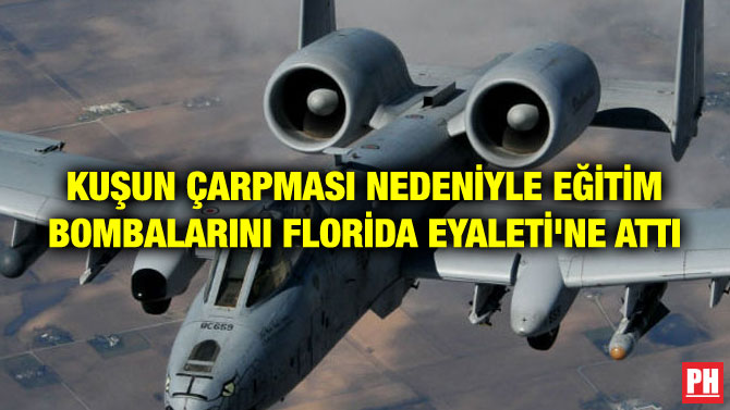 KUŞUN ÇARPMASI NEDENİYLE EĞİTİM BOMBALARINI FLORİDA EYALETİ’NE ATTI