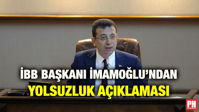 İBB BAŞKANI İMAMOĞLU’NDAN YOLSUZLUK AÇIKLAMASI