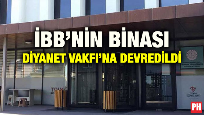 İBB’NİN BİNASI DİYANET VAKFI’NA DEVREDİLDİ