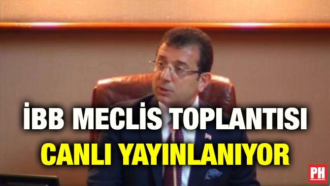 İBB MECLİS TOPLANTISI CANLI YAYINLANIYOR
