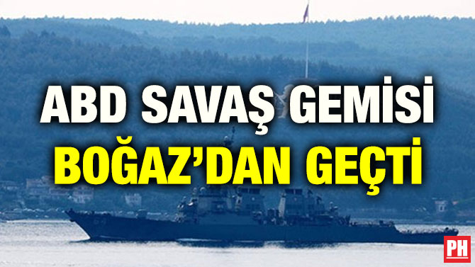 ABD SAVAŞ GEMİSİ BOĞAZ’DAN GEÇTİ