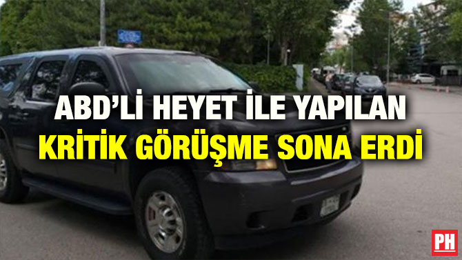 ABD’Lİ HEYET İLE YAPILAN KRİTİK GÖRÜŞME SONA ERDİ