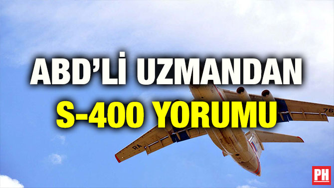 ABD’Lİ UZMANDAN S-400 YORUMU