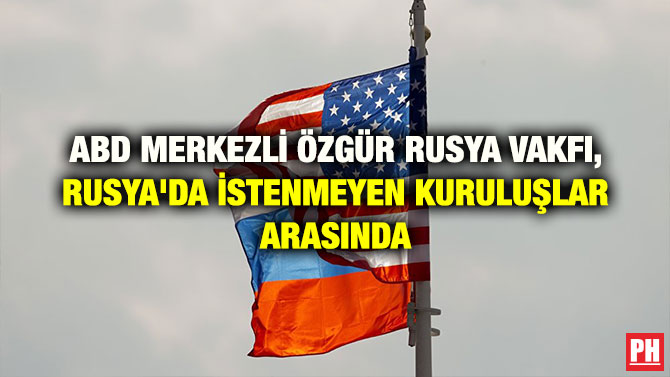 ABD MERKEZLİ ÖZGÜR RUSYA VAKFI, RUSYA’DA İSTENMEYEN KURULUŞLAR ARASINDA
