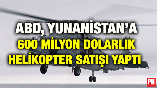 ABD, YUNANİSTAN’A 600 MİLYON DOLARLIK HELİKOPTER SATIŞI YAPTI