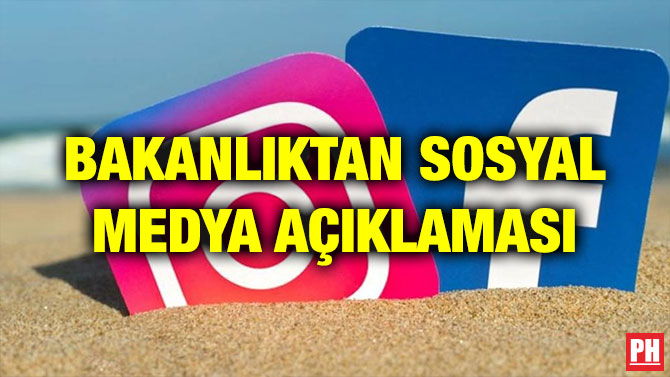 BAKANLIKTAN SOSYAL MEDYA AÇIKLAMASI