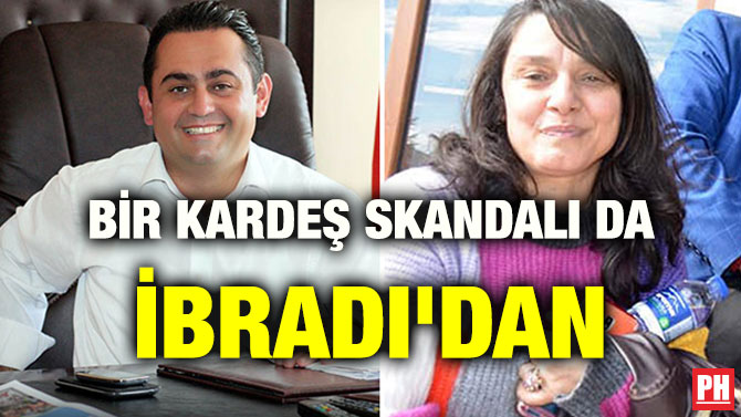BİR KARDEŞ SKANDALI DA İBRADI’DAN